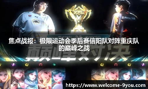焦点战报：极限运动会季后赛信阳队对阵重庆队的巅峰之战